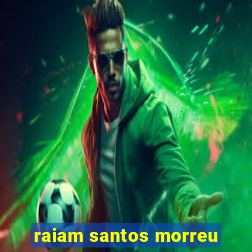 raiam santos morreu